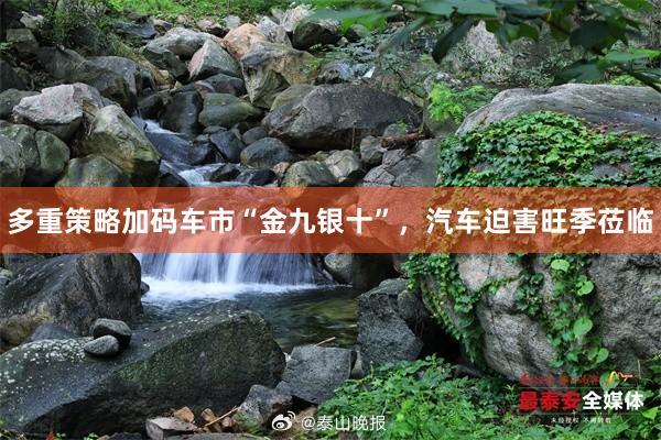 多重策略加码车市“金九银十”，汽车迫害旺季莅临